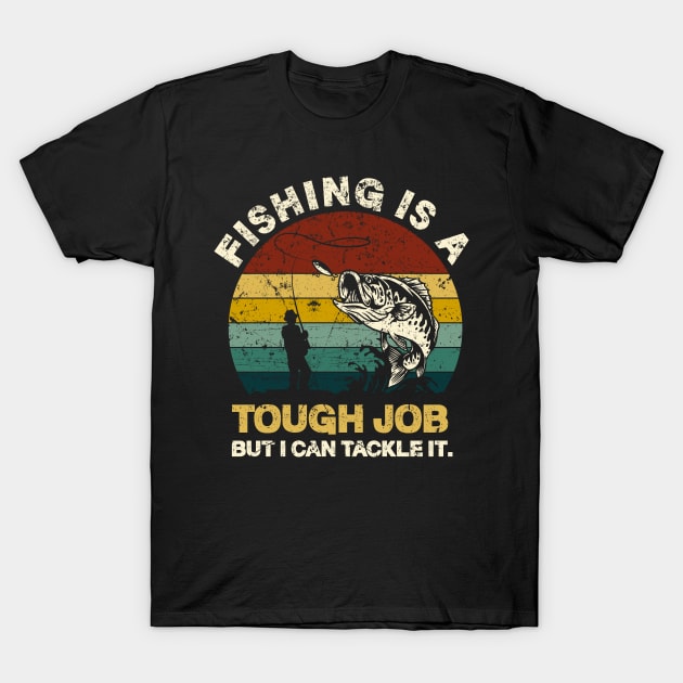 Fishing Is A Tough Job But I Can Tackle It T-Shirt