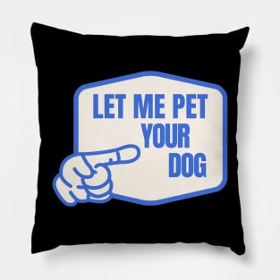 Let Me Pet Your Dog Pillow