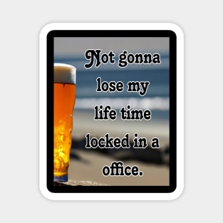 Not gonna lose my life time locked in a office Magnet