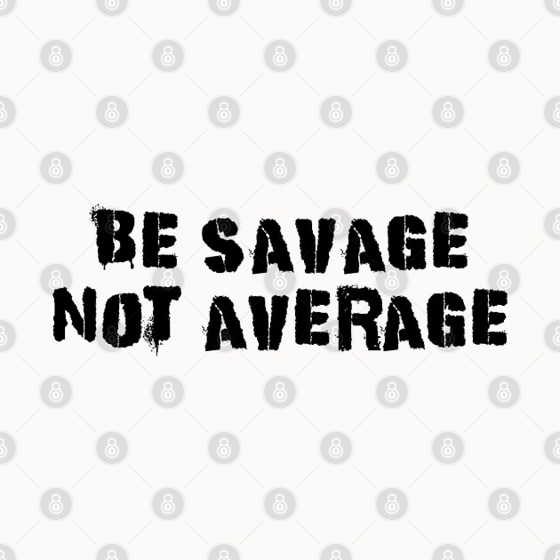 Be Savage Not Average Black by Dolta