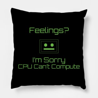 Feelings? Im sorry CPU Can't Compute Pillow