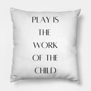 Play is the work of the child - Montessori Pillow