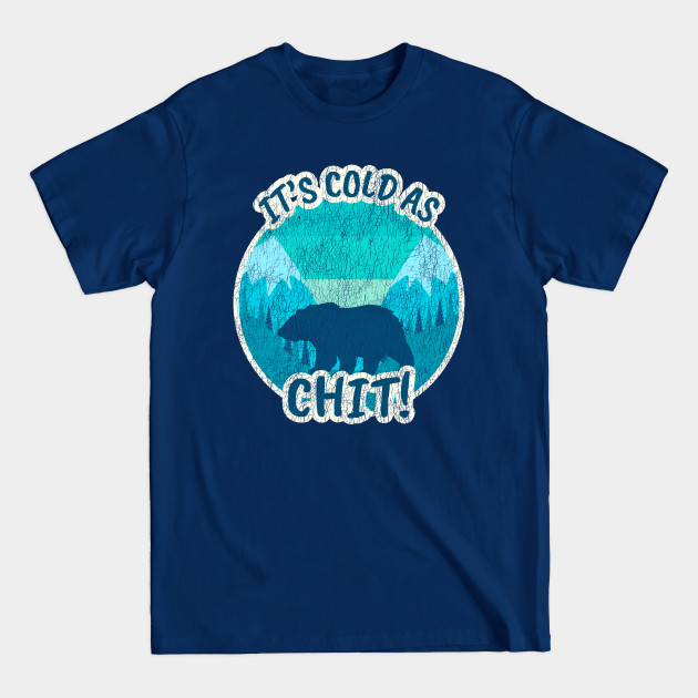 It’s Cold As “Chit” outside. Funny sarcastic shirt. - Cold - T-Shirt