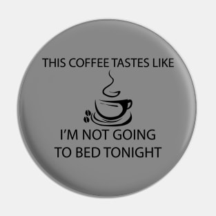 This Coffee Tastes Like I'm Not Going To Bed Tonight Pin