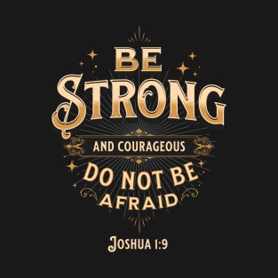 Be Strong and Courageous, Do not be afraid Joshua 1:9 | Christian T-Shirt and Gifts T-Shirt