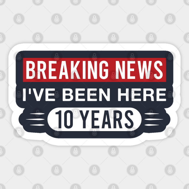 10th Work Anniversary Funny I've Been Here 10 Years - 10th Work Anniversary - Sticker | TeePublic 10th Work Anniversary Funny I've Been Here 10 Years - 10th Work Anniversary - Sticker | TeePublic