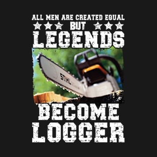 All Men Created Equal But Legends Become Logger T-Shirt