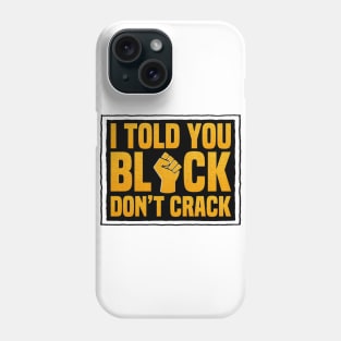 I Told You Black Don’t Crack Phone Case