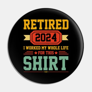 Retired 2024 I Worked My Whole Life For This Shirt Pin
