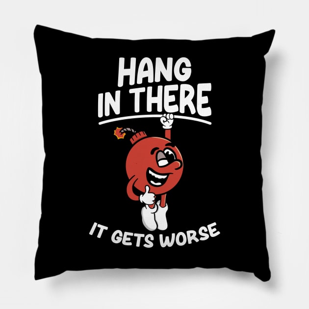 Hang In There It Gets Worse - Funny Pillow by maddude