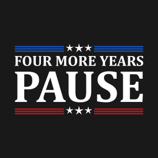 Four More Years Pause Joe Biden - Funny Sayings T-Shirt