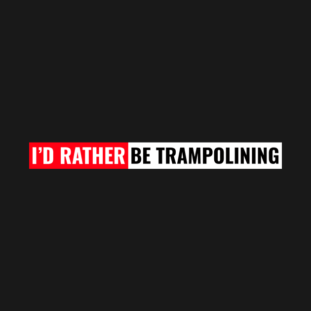 I'd rather be trampolining by Cyberchill