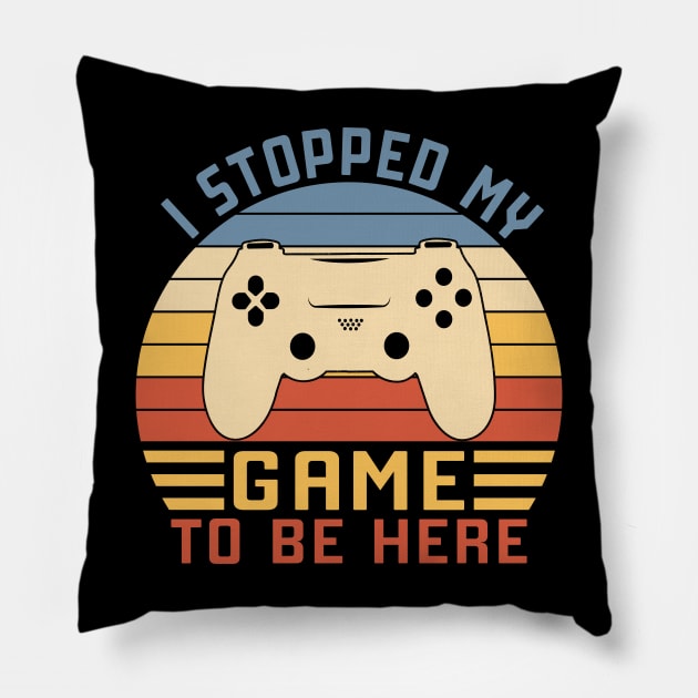 I Stopped My Game To Be Here Pillow by Vcormier