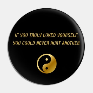 If You Truly Loved Yourself, You Could Never Hurt Another. Pin