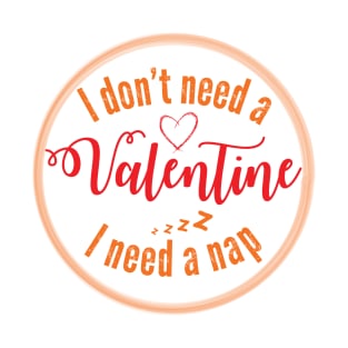 I don't need a valentine i need a nap T-Shirt