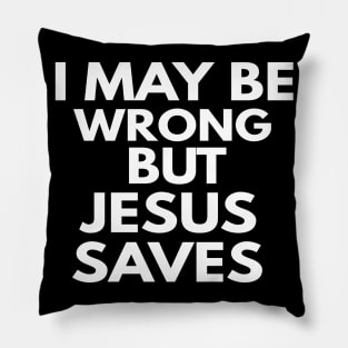 I May Be Wrong But Jesus Saves Pillow