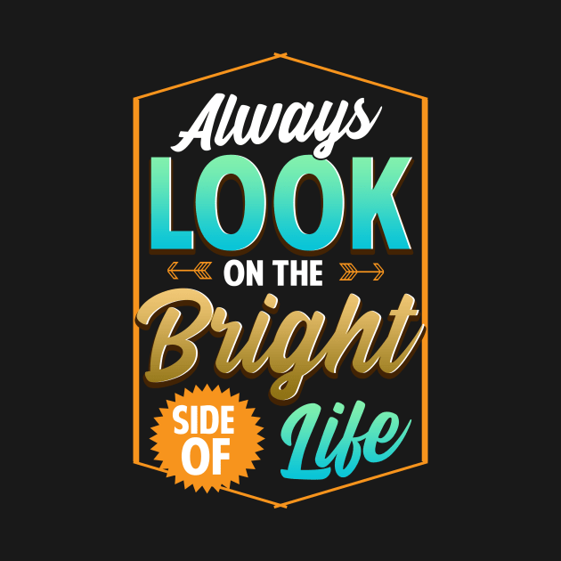 Cute Always Look On The Bright Side Of Life Quote by theperfectpresents