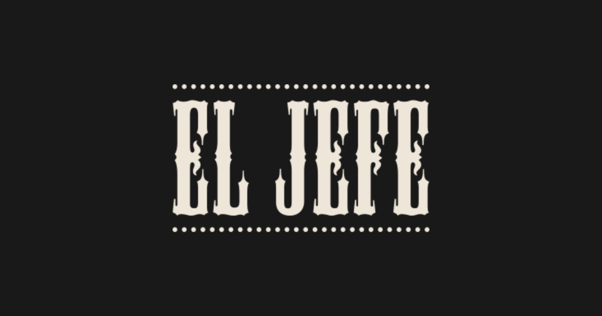 El Jefe, The Boss, Head Honcho, Big Cheese El Jefe TShirt TeePublic