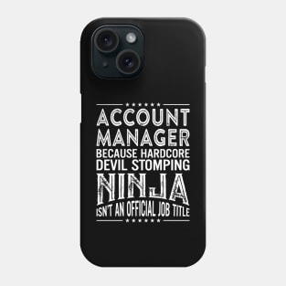 Account Manager Because Hardcore Devil Stomping Ninja Isn't An Official Job Title Phone Case