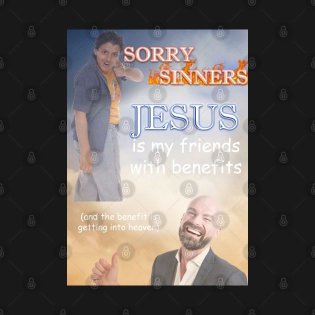 sorry sinners jesus is my friend with benefits (and the benefit is getting into heaven) by InMyMentalEra