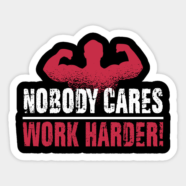 Nobody Cares Work Harder Sticker - Nobody Cares Work Harder - Sticker
