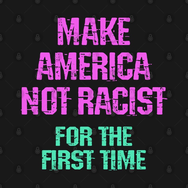 Make America not racist for the first time. United against racism. No to racist fascist Trump. Racial equality, justice. End police brutality. Stop white supremacy. Blm. Retro graphic by IvyArtistic