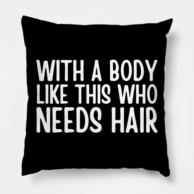 With A Body Like This Who Needs Hair Pillow by HobbyAndArt