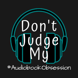 Don't Judge My Audiobook Obsession T-Shirt