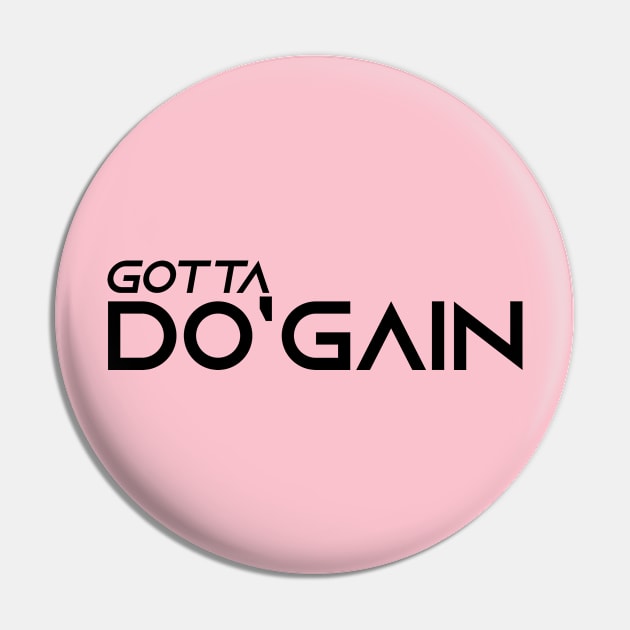 Gotta Do'gain (Black).  For people inspired to build better habits and improve their life. Grab this for yourself or as a gift for another focused on self-improvement. Pin by Do'gain