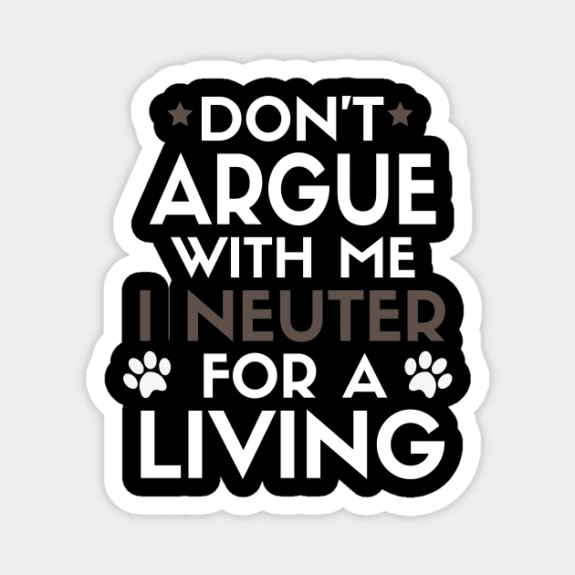 Don’t Argue With Me I Neuter For A Living Magnet by Sanije