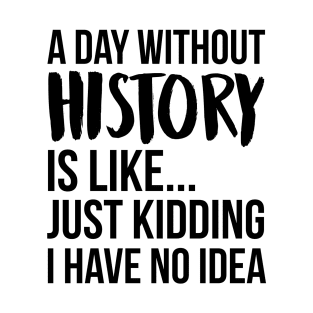 A Day Without history T-Shirt