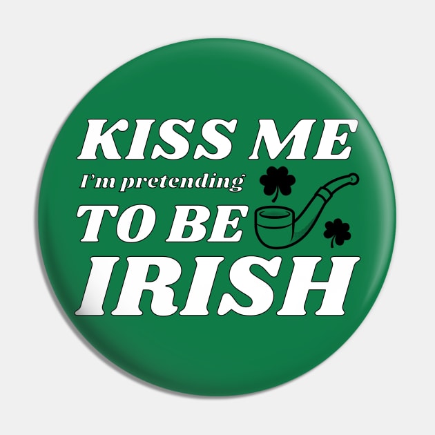 Kiss me I'm pretending to be Irish feast Pin by NdisoDesigns