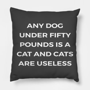 Any dog under fifty pounds is a cat and cats are useless - PARKS AND RECREATION Pillow