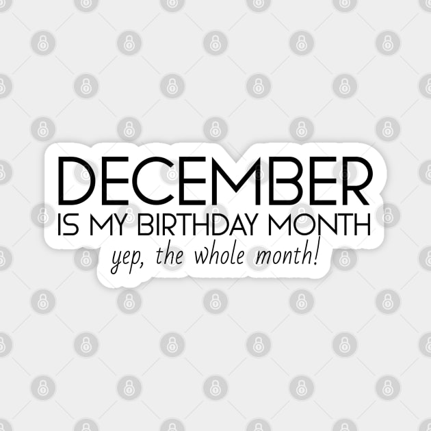 December Is My Birthday Month Yep, The Whole Month Magnet by Textee Store