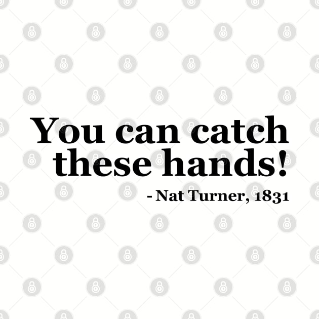 You Can Catch These Hands - Nat Turner by UrbanLifeApparel