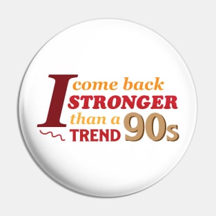 I Come Back Stronger Than A 90s Trend Pin