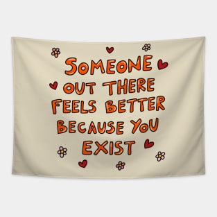 Someone out there feels better because you exist Tapestry