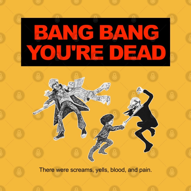 Bang Bang You're Dead (Black Text) by TeeShawn