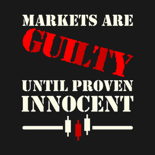 Markets Are Guilty Until Proven Innocent T-Shirt