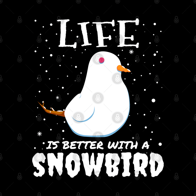 Life Is Better With A Snowbird - Christmas snow bird gift by mrbitdot