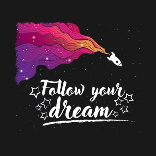 Follow Your Dream - Positive Inspiration Quotes T-Shirt