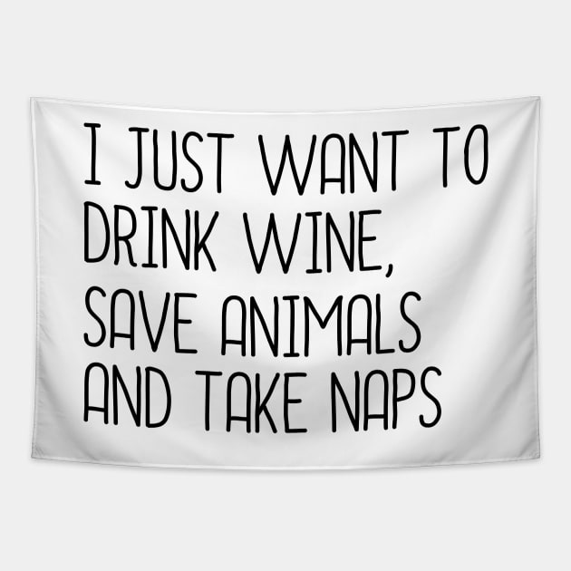 I Just Want To Drink Wine, Save Animals And Take Naps Tapestry by DragonTees