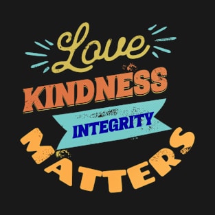 Love Kindness Integrity Matters T-Shirt