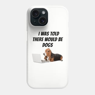 I was told there would be dogs Phone Case