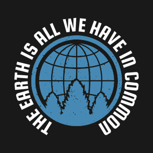 Earth Day, The Earth Is All We Have In Common T-Shirt