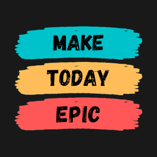 make today epic, motivational words T-Shirt