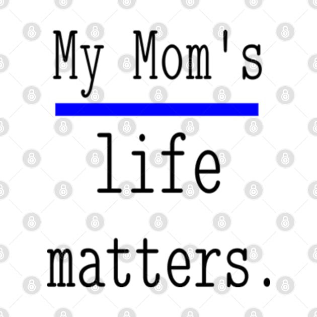 My Mom's life matters. by NOSTALGIA1'