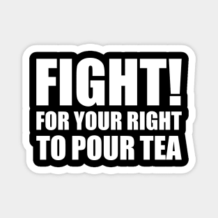 Fight For Your Right To Pour Tea Funny Tea Quote Magnet