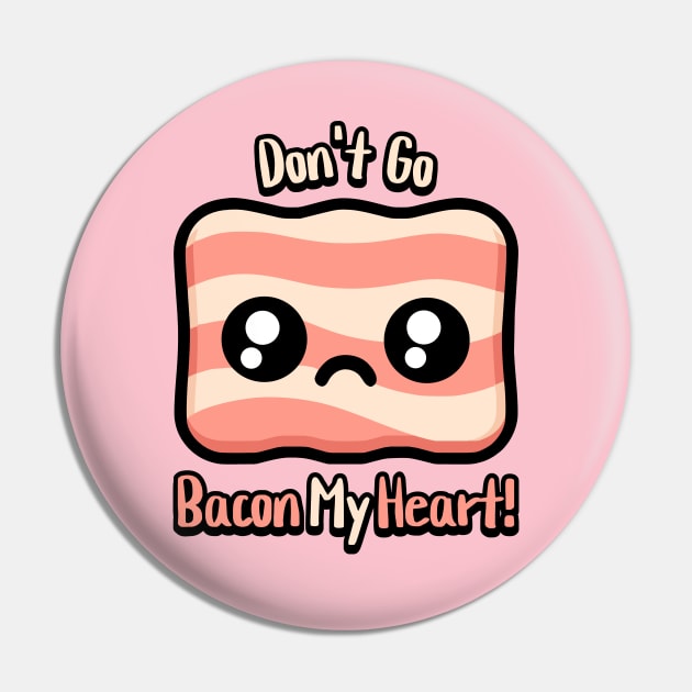 Don't Go Bacon My Heart! Cute Bacon Pun Pin by Cute And Punny
