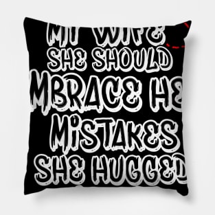 I Told My Wife She Should Embrace Her Mistakes she hugged me Pillow